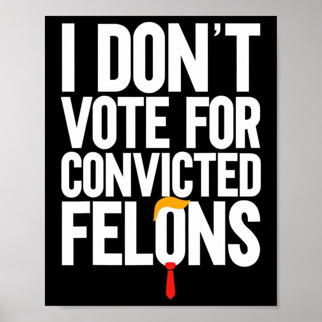 Don't Vote For Convicted Felons Anti-trump 6  Poster (Front)