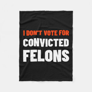 Don't Vote For Convicted Felons Anti-trump Biden C Fleece Blanket