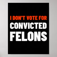 Don't Vote For Convicted Felons Anti-trump Biden C