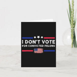 Don't Vote For Convicted Felons Anti-trump Card