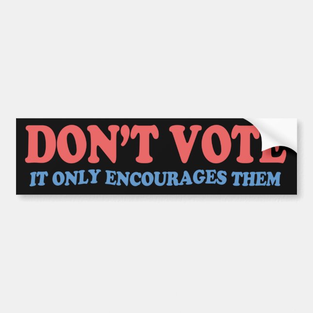 Don't Vote It Only Encourages Them Bumper Sticker (Front)