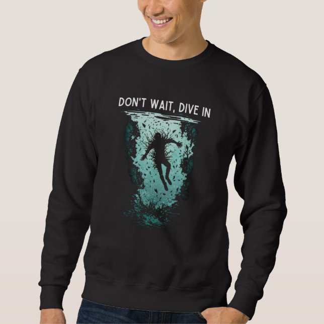 Don't wait Dive in cool jumpstarting business Sweatshirt (Front)