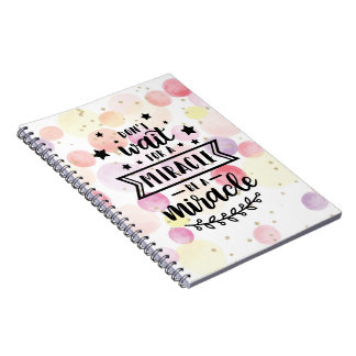 Don't wait for a miracle be a miracle notebook