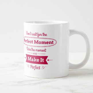 Don't Wait For The Perfect Moment Large Coffee Mug