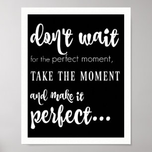 don't wait for the perfect moment (white on black) poster