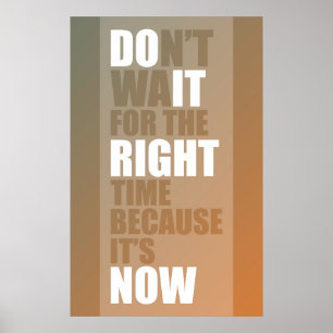 Don't wait for the right time because it's now poster