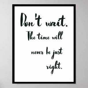 Don't wait. The time will never be just right. Poster