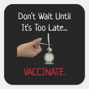 Don't Wait Until It's Too Late Vaccinate Pro Vax S Square Sticker