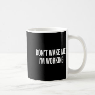 Don't Wake Me I'm Working  Coffee Mug