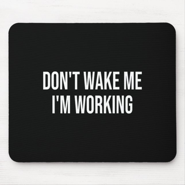 Don't Wake Me I'm Working  Mouse Pad (Front)