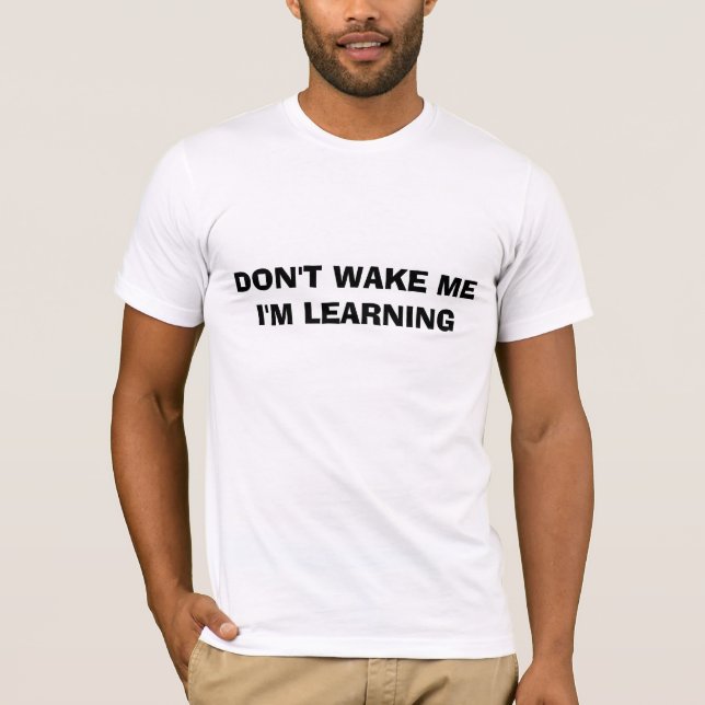 DON'T WAKE MEI'M LEARNING T-Shirt (Front)