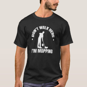 Don't walk here I'm mopping Custodian Janitor Clea T-Shirt