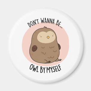 Don't Wanna Be Owl By Myself Cute Owl Pun Magnet