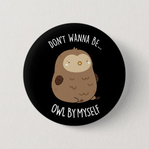 Don't Wanna Be Owl By Myself Funny Owl Pun Dark BG 6 Cm Round Badge