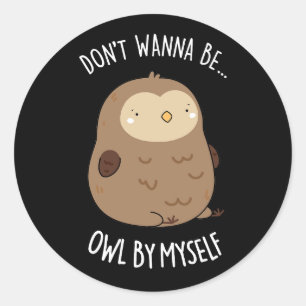 Don't Wanna Be Owl By Myself Funny Owl Pun Dark BG Classic Round Sticker