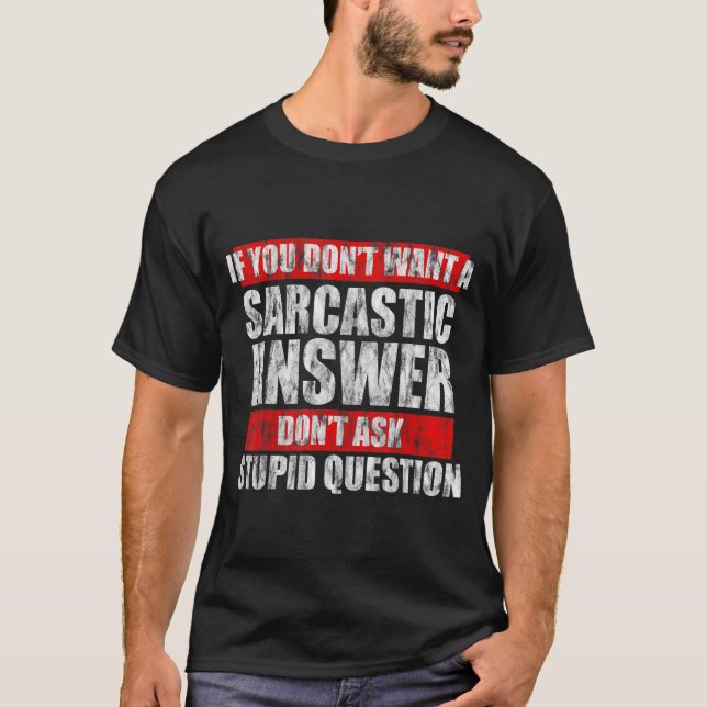 Dont Want A Sarcastic Answer Dont Ask A Stupid Que T-Shirt (Front)