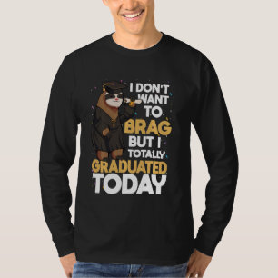 Don't Want to Brag But I Totally Graduated Graduat T-Shirt