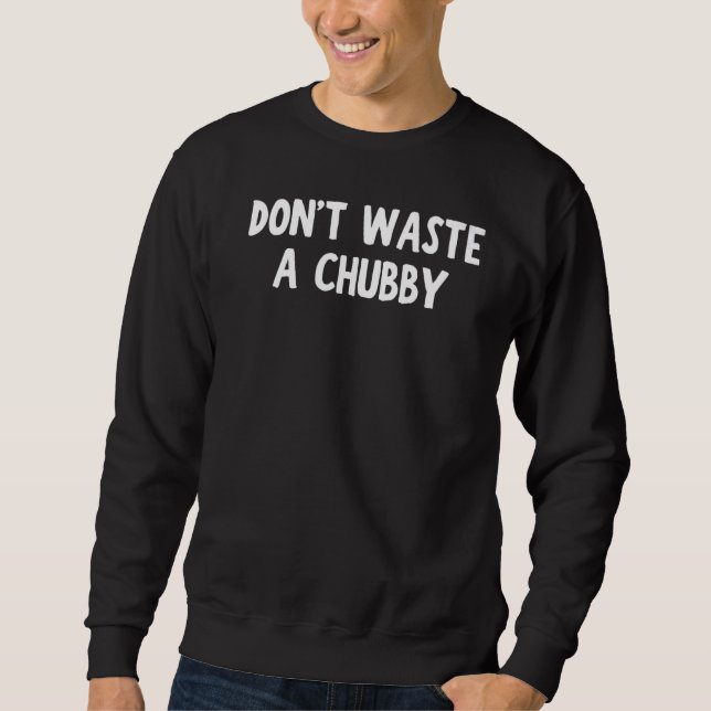 Don't Waste A Chubby Funny Apparel Premium Sweatshirt (Front)