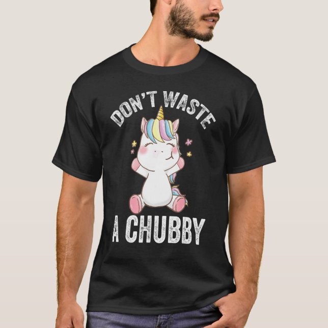 Don't Waste A Chubby, Funny Chubby Unicorn, Funny  T-Shirt (Front)