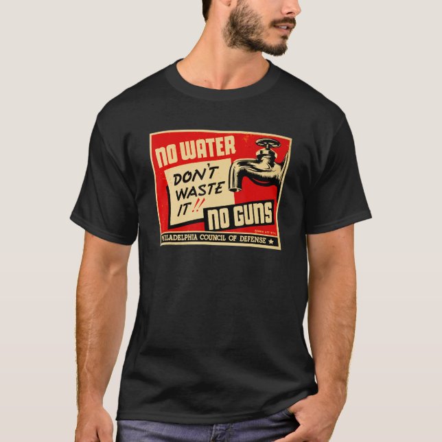 Don't Waste It No Water No Guns WW2 World War 2 T-Shirt (Front)