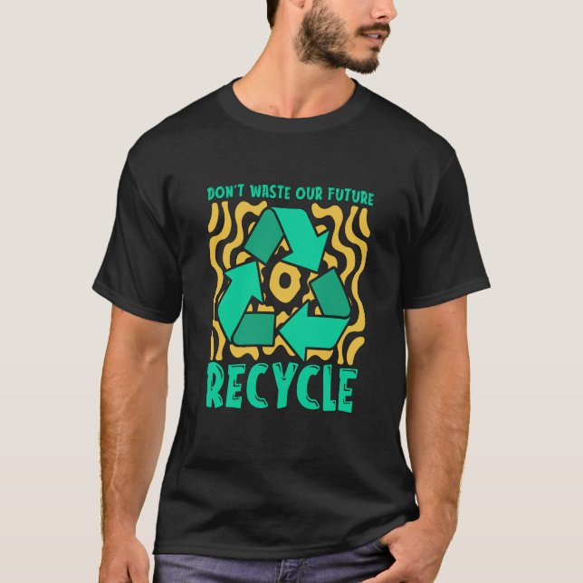Don't Waste Our Future Recycle Garbage Day Reuse R T-Shirt (Front)