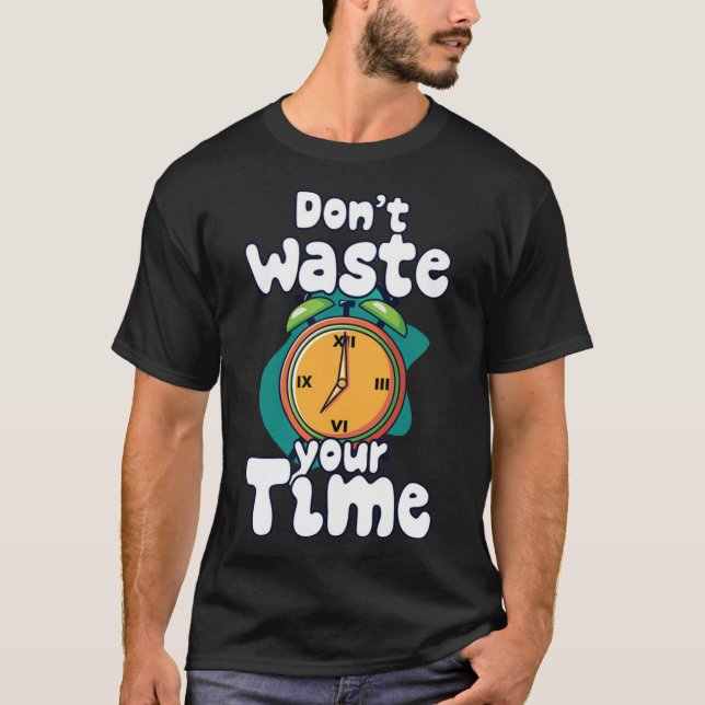 Dont waste your time 4 T-Shirt (Front)