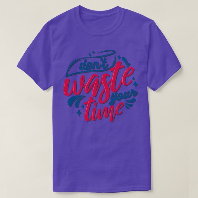 Dont Waste Your Time  T-Shirt (Design Front)