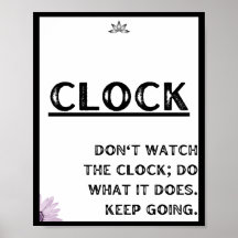 Don't watch the clock; do what it does. Keep going