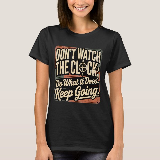 Dont Watch the Clock Keep Going Motivational Quote T-Shirt (Front)