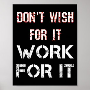 Dont Wish For It Work For It Motivational Poster