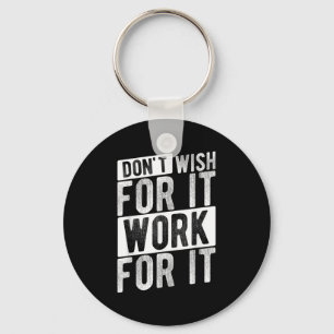Dont Wish For It Work For It Motivational Quote Gy Key Ring