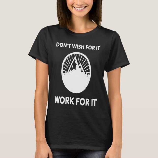 Don't wish for it work for it T-Shirt (Front)