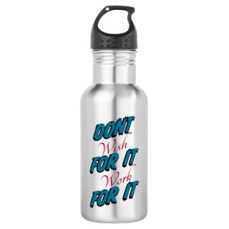 "Dont Wish For It Work For It"  Water Bottle