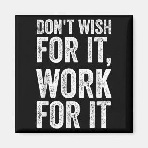 Dont Wish Work For It Motivational Saying  Magnet