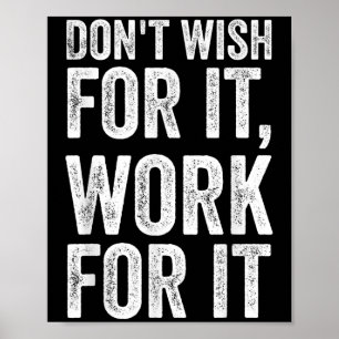 Dont Wish Work For It Motivational Saying  Poster