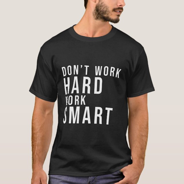 Dont Work Hard Work Sm Working Smer Thinking Busin T-Shirt (Front)