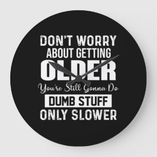 Don't Worry About Getting Older You're Still Gonna Large Clock
