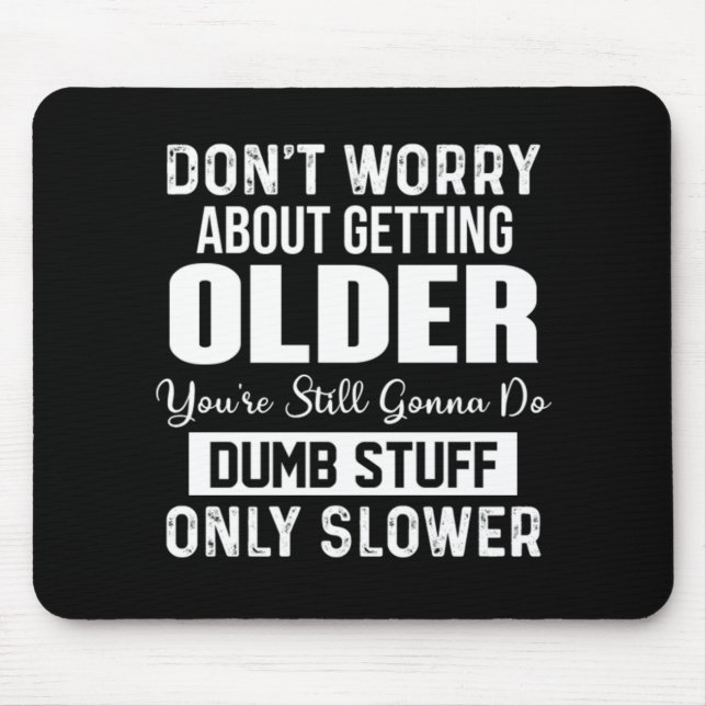 Don't Worry About Getting Older You're Still Gonna Mouse Pad (Front)
