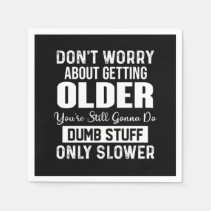 Don't Worry About Getting Older You're Still Gonna Napkin