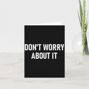Don't Worry About It, Funny, Jokes, Sarcastic  Card