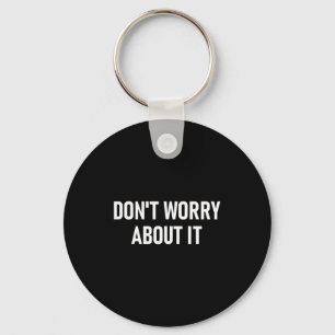 Don't Worry About It, Funny, Jokes, Sarcastic  Key Ring
