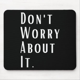 Dont Worry About It Motivational Inspirational - U Mouse Pad