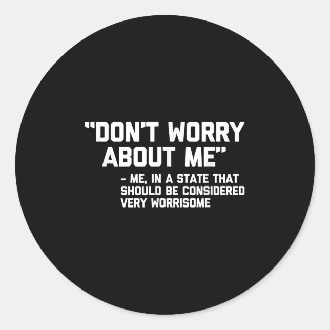 Don't Worry About Me -me... Quote - Funny Saying S Classic Round Sticker (Front)