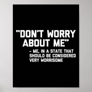 Don't Worry About Me -me... Quote - Funny Saying S Poster