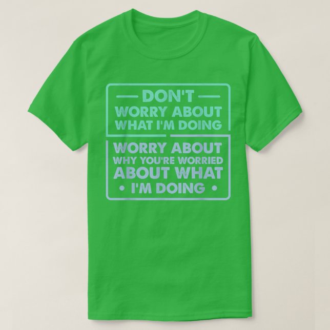 Dont Worry About What Im Doing Funny Saying  T-Shirt (Design Front)