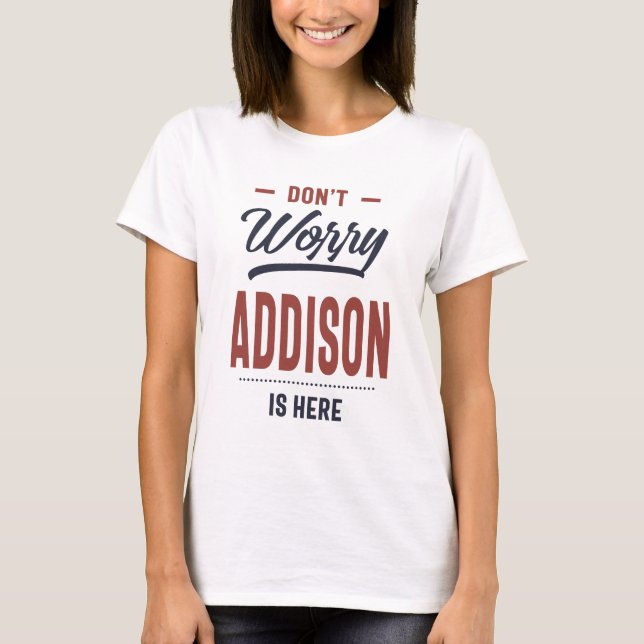 Don't Worry Addison is Here T-Shirt (Front)
