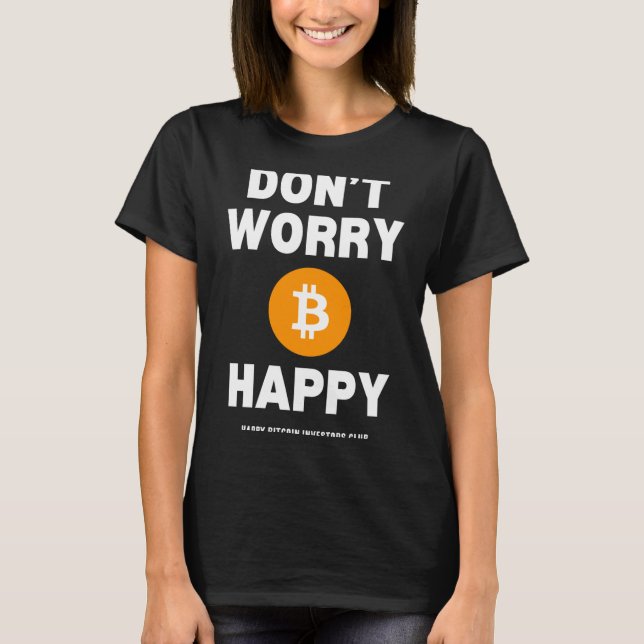 Dont Worry B Itcoin Happy  T-Shirt (Front)