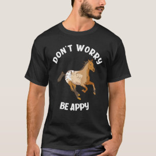 Don't Worry Be Appy Funny Appaloosa Horse T-Shirt