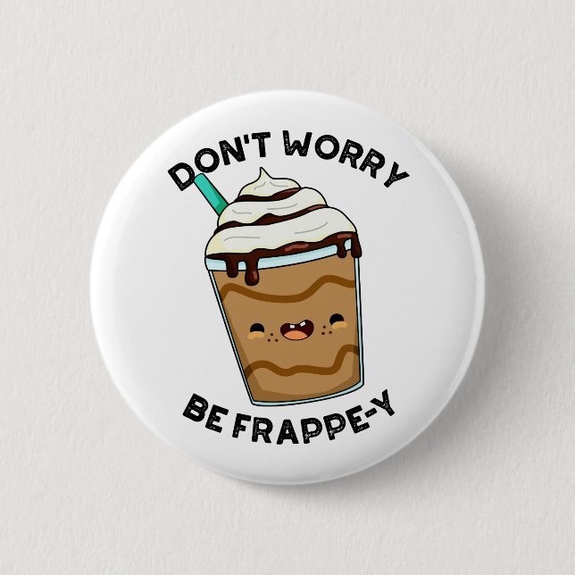 Don't Worry Be Frappey Cute Frappuccino Pun 6 Cm Round Badge (Front)