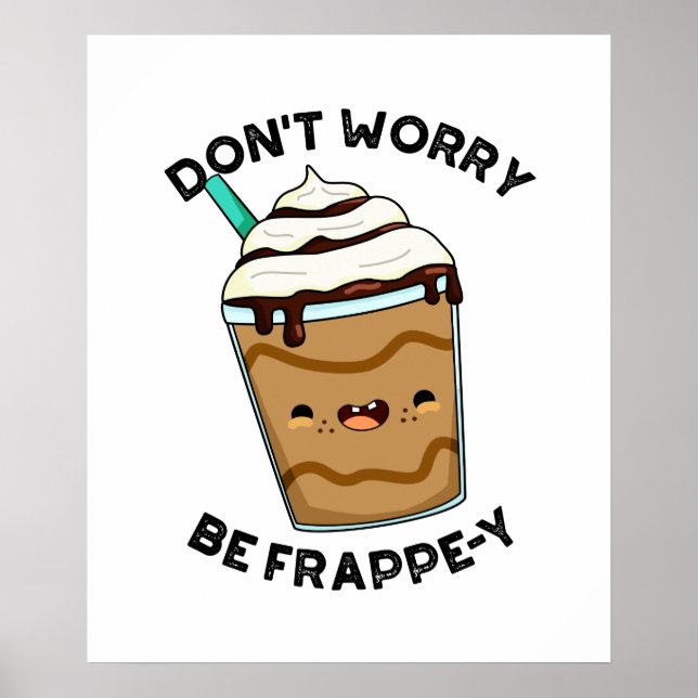 Don't Worry Be Frappey Cute Frappuccino Pun Poster (Front)